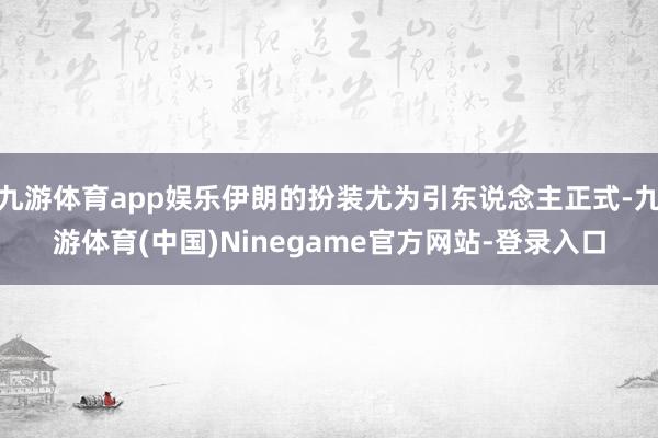 九游体育app娱乐伊朗的扮装尤为引东说念主正式-九游体育(中国)Ninegame官方网站-登录入口