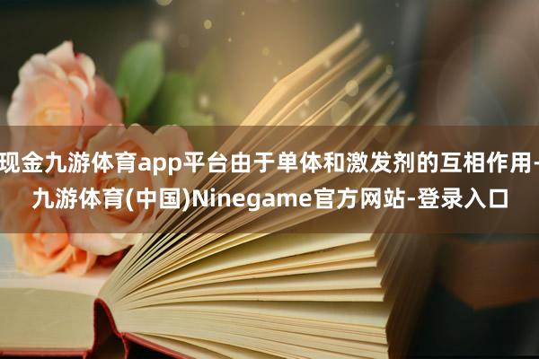 现金九游体育app平台由于单体和激发剂的互相作用-九游体育(中国)Ninegame官方网站-登录入口