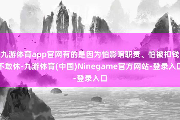 九游体育app官网有的是因为怕影响职责、怕被扣钱不敢休-九游体育(中国)Ninegame官方网站-登录入口