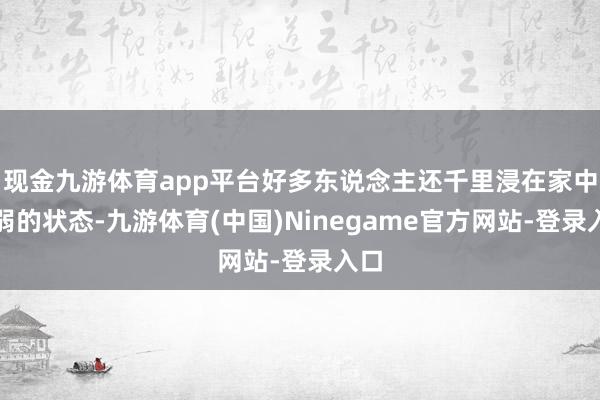 现金九游体育app平台好多东说念主还千里浸在家中减弱的状态-九游体育(中国)Ninegame官方网站-登录入口